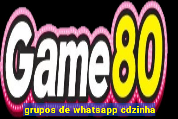 grupos de whatsapp cdzinha